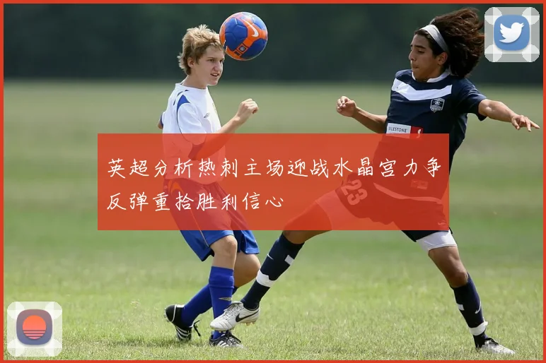 英超分析热刺主场迎战水晶宫力争反弹重拾胜利信心