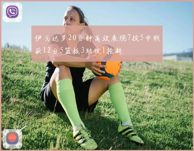 伊戈达罗20分钟高效表现7投5中斩获12分5篮板3助攻1抢断