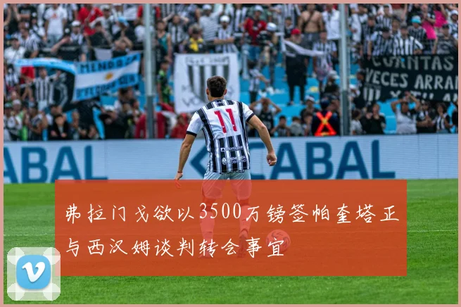 弗拉门戈欲以3500万镑签帕奎塔正与西汉姆谈判转会事宜