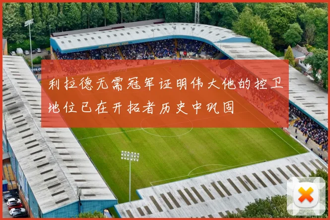 利拉德无需冠军证明伟大他的控卫地位已在开拓者历史中巩固