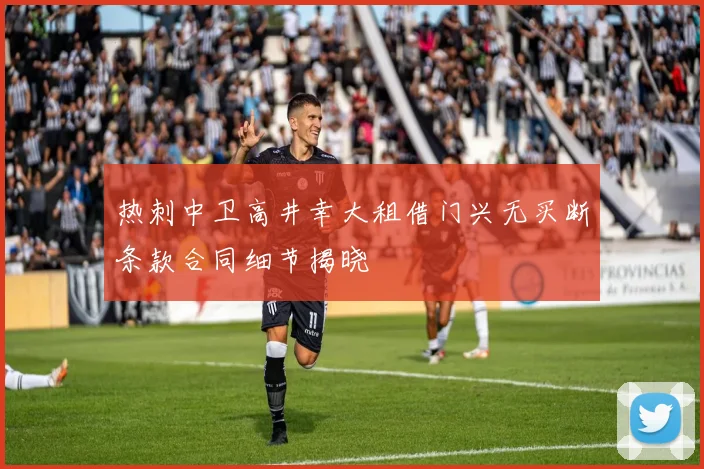 热刺中卫高井幸大租借门兴无买断条款合同细节揭晓
