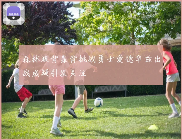森林狼背靠背挑战勇士爱德华兹出战成疑引发关注