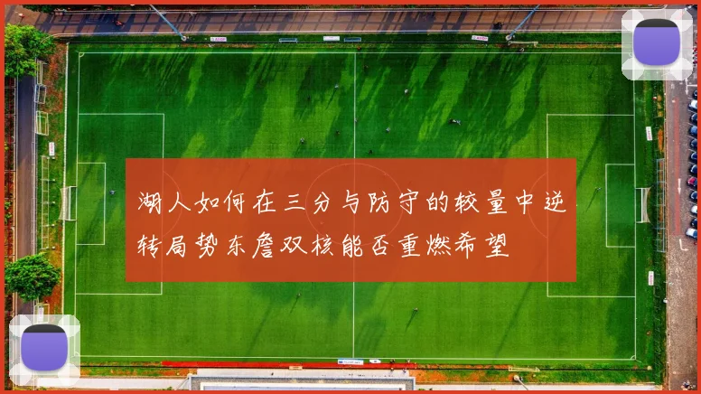 湖人如何在三分与防守的较量中逆转局势东詹双核能否重燃希望
