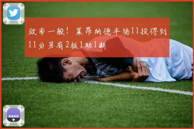 效率一般！莱昂纳德半场11投得到11分另有2板1助1断