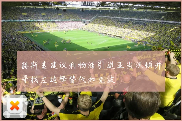 赫斯基建议利物浦引进亚当沃顿并寻找左边锋替代加克波